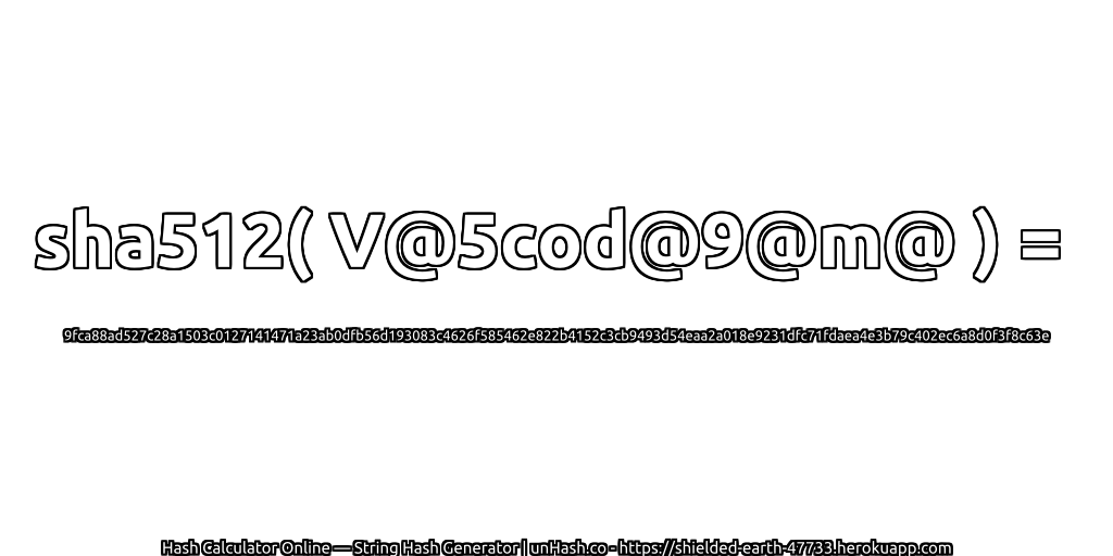 sha512( V@5cod@9@m@ ) = 9fca88ad527c28a1503c0127141471a23ab0dfb56d193083c4626f585462e822b4152c3cb9493d54eaa2a018e9231dfc71fdaea4e3b79c402ec6a8d0f3f8c63e | unHash.co