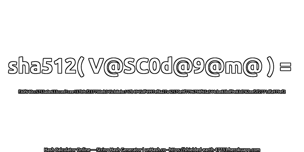 sha512( V@SC0d@9@m@ ) = f30f640cc5753a0e633cced1cee137b9cf237700eb345cb8ebc117b4945df4997ef8a27a42570e9f7796798f65a544cbe83bdf9e83d782eef2f2771dfa979ef2 | unHash.co