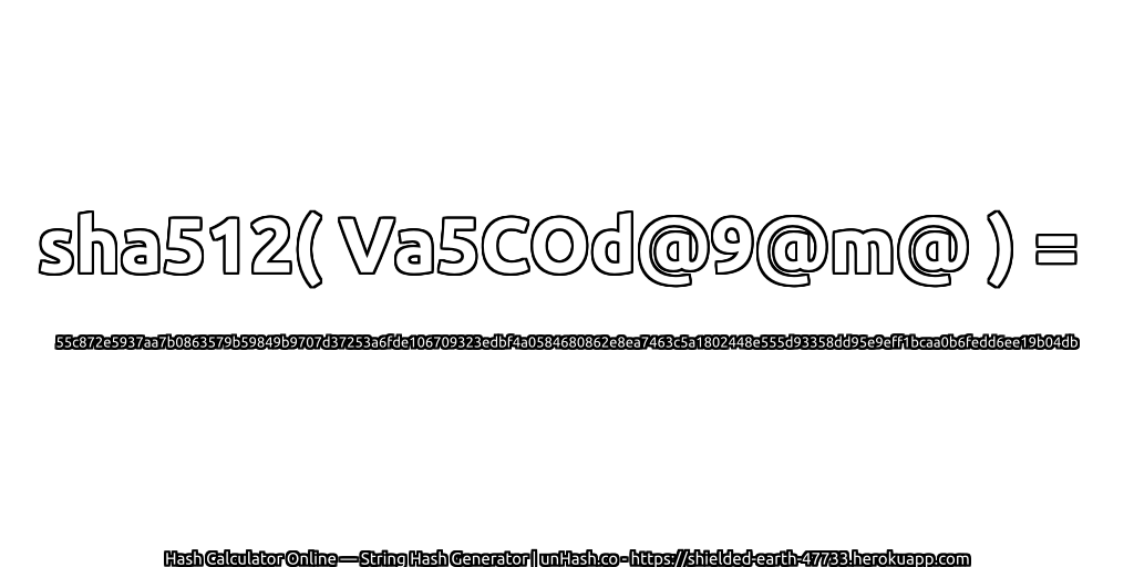 sha512( Va5COd@9@m@ ) = 55c872e5937aa7b0863579b59849b9707d37253a6fde106709323edbf4a0584680862e8ea7463c5a1802448e555d93358dd95e9eff1bcaa0b6fedd6ee19b04db | unHash.co