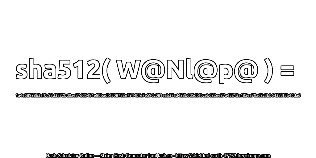 sha512( W@Nl@p@ ) = 1a4e5892863af0c98d3872bd0ae87dd5481e8bbadbf508782e7944bfe7e59dc081eab37ad428b6d5dbfbceb622ee27a45213a485ea70a62c3bb64383f3b46da6 | unHash.co
