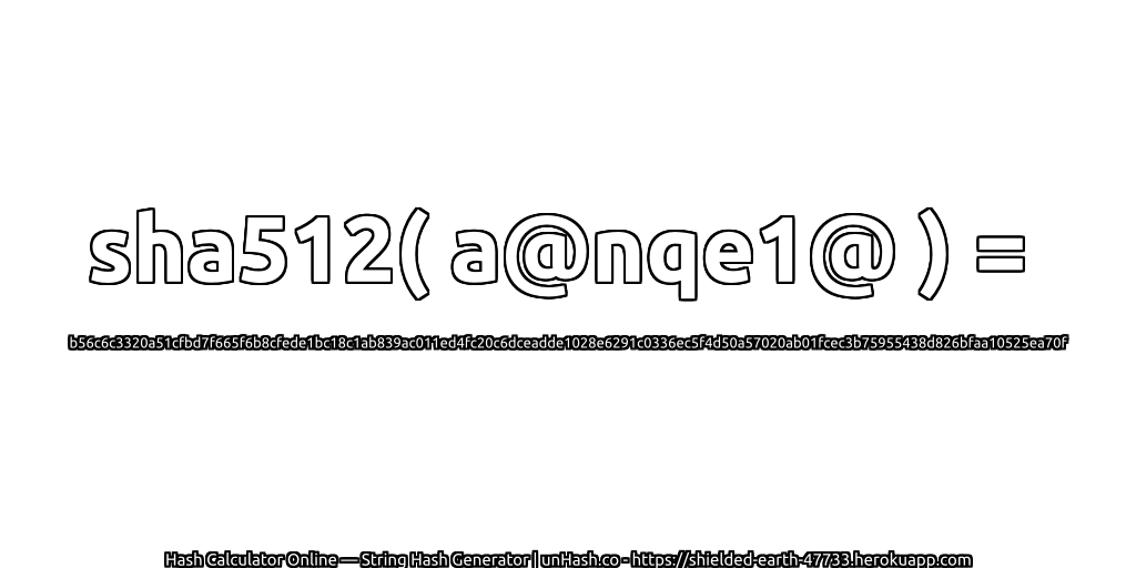 sha512( a@nqe1@ ) = b56c6c3320a51cfbd7f665f6b8cfede1bc18c1ab839ac011ed4fc20c6dceadde1028e6291c0336ec5f4d50a57020ab01fcec3b75955438d826bfaa10525ea70f | unHash.co