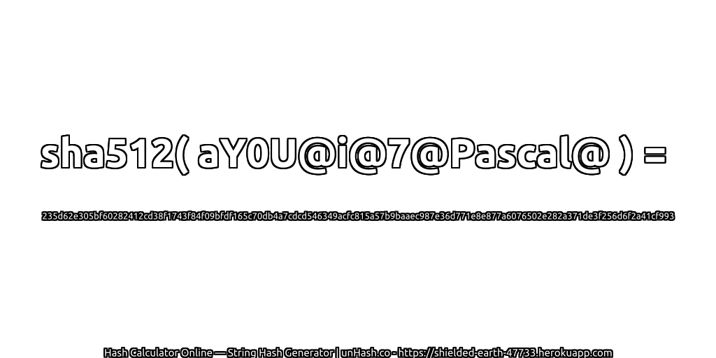 sha512( aY0U@i@7@Pascal@ ) = 235d62e305bf60282412cd38f1743f84f09bfdf165c70db4a7cdcd546349acfc815a57b9baaec987e36d771e8e877a6076502e282a371de3f256d6f2a41cf993 | unHash.co