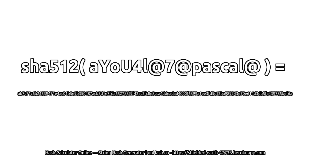 sha512( aYoU4l@7@pascal@ ) = ab7c71c6b21539471e4ac01b5e9b350487acb5d1e7fda652788f9f42ac2fc8e8cca4ddeadad4000f6399a1ee3fd5c12ba989243e70e614d3db5fa439785bef6a | unHash.co