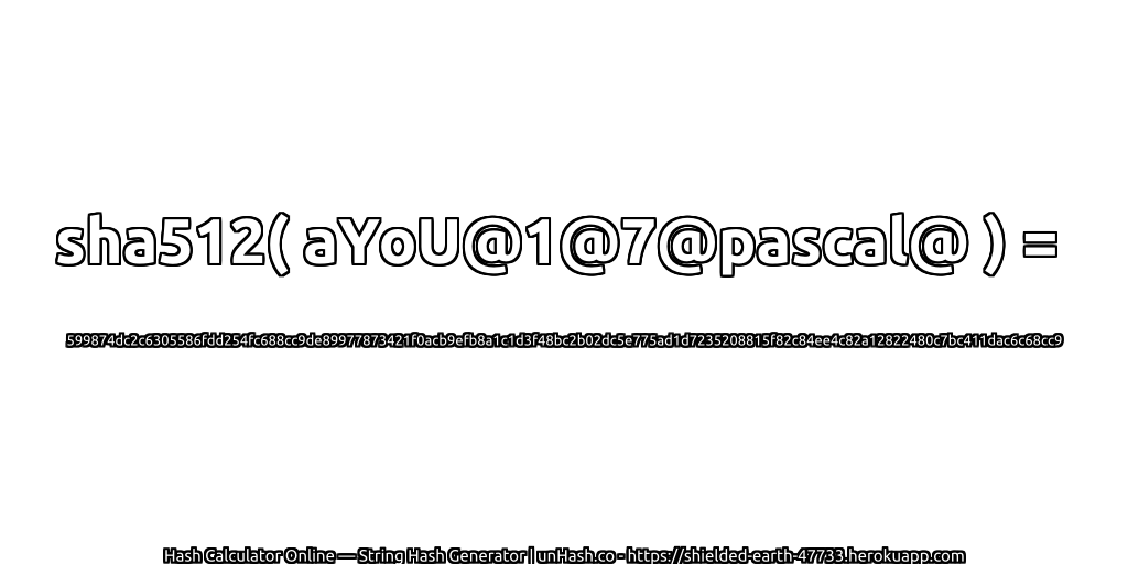 sha512( aYoU@1@7@pascal@ ) = 599874dc2c6305586fdd254fc688cc9de89977873421f0acb9efb8a1c1d3f48bc2b02dc5e775ad1d7235208815f82c84ee4c82a12822480c7bc411dac6c68cc9 | unHash.co