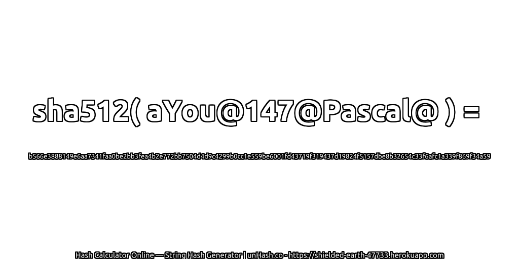 sha512( aYou@147@Pascal@ ) = b566e3888149e6aa7341faa0be2bb3fea4b2e772bb7504d4d9c4299b0cc1e559be6001fd43719f319437d19824f5157dbe8b32654c33f6afc1a339f869f34a59 | unHash.co