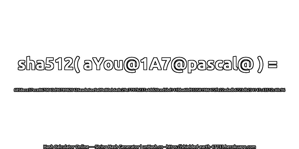 sha512( aYou@1A7@pascal@ ) = 6858ece37ece8670043d90789820426eade6ee9a09e80eb6e8c29e7797b237a4dd20ced5bd141bba60d933581986472fe22adadb6723db234147c43512c40c96 | unHash.co