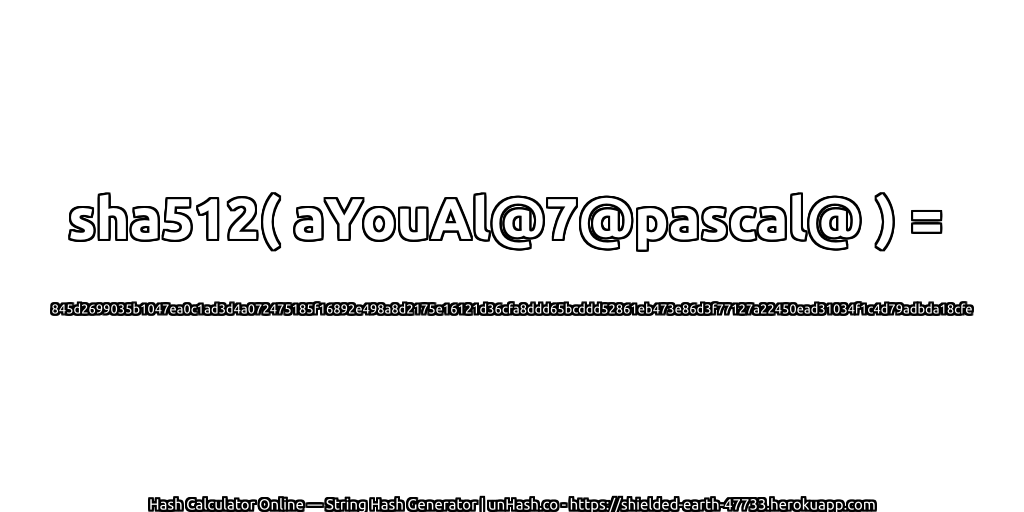 sha512( aYouAl@7@pascal@ ) = 845d2699035b1047ea0c1ad3d4a072475185f16892e498a8d2175e16121d36cfa8ddd65bcddd52861eb473e86d3f77127a22450ead31034f1c4d79adbda18cfe | unHash.co