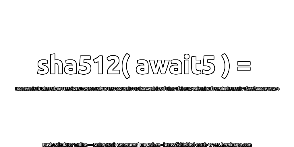 sha512( await5 ) = 100ece6ed61b12b278d78641539b2c3172950e46d9101267002193b97c9d603a95bd754f4dae71f6be1a245d6e2b61f76e5d6eb3c38ab71fa66f3000ce16ca74 | unHash.co