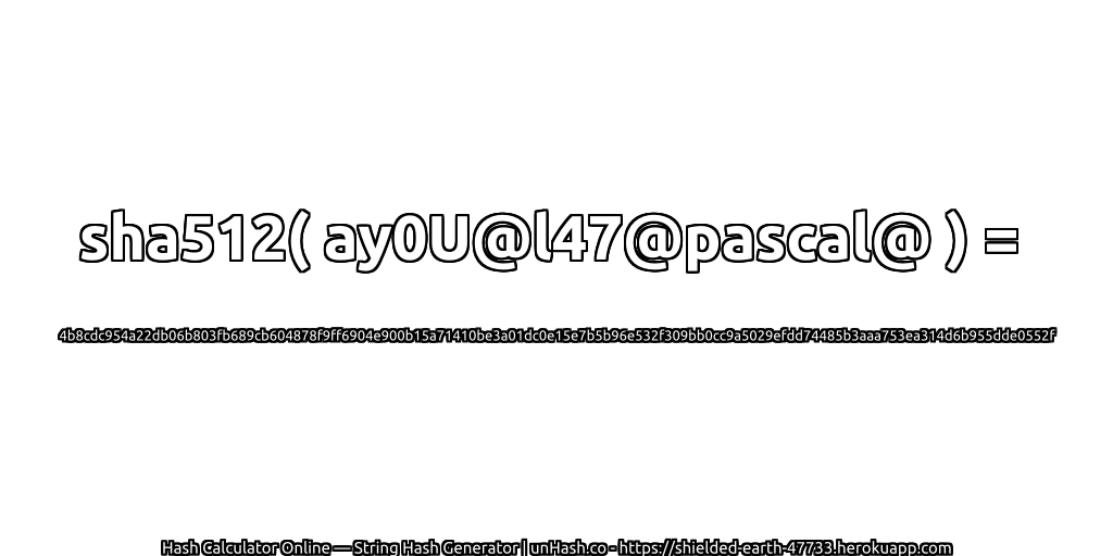 sha512( ay0U@l47@pascal@ ) = 4b8cdc954a22db06b803fb689cb604878f9ff6904e900b15a71410be3a01dc0e15e7b5b96e532f309bb0cc9a5029efdd74485b3aaa753ea314d6b955dde0552f | unHash.co