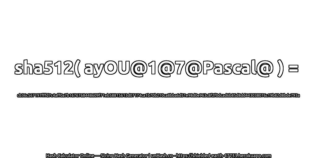 sha512( ayOU@1@7@Pascal@ ) = cb36c567197fffd7c4aff0a7b1676768448609f71eb58815613d07174ca1b70b210ca8bba6d51e98d0e963c8f2f0dcad6b85d8dd443038076c19b82d8bde793a | unHash.co