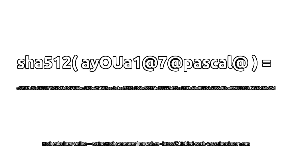 sha512( ayOUa1@7@pascal@ ) = c68197b28a07389f19d7b93d2d7404bcc845ba214587eec3a1eaff27da5b5bcfdd1f4e28827fafd5ce3109c48e0f02b3c7855d83ca019003150d5f24b160c25d | unHash.co