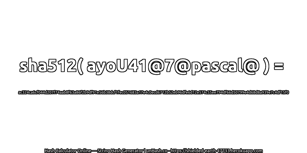 sha512( ayoU41@7@pascal@ ) = ac324ca6cf044d207f74aab8f63a86f2b9df91e56b38dcf1fec051683a17e4c0ecd6712b52eb96dfe6d12e574c55ee794df66d50799e4d68d8a939e7c4df15f0 | unHash.co