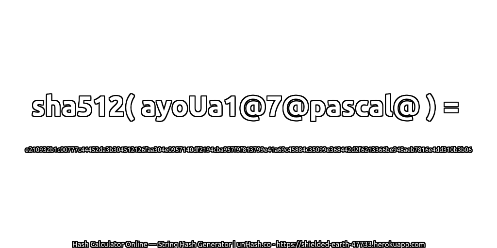 sha512( ayoUa1@7@pascal@ ) = e210932b1c00777c44452da3b304512126faa304e0957140df2194cba957f9f813799e41a69c45884c35099e368442d2f6213366be948aeb7816e4dd310b3b06 | unHash.co