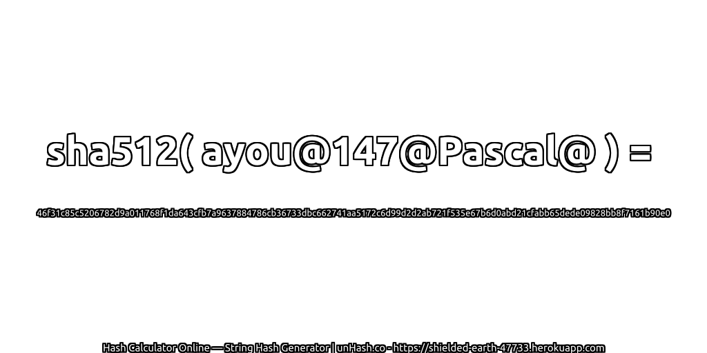 sha512( ayou@147@Pascal@ ) = 46f31c85c5206782d9a011768f1da643cfb7a9637884786cb36733dbc662741aa5172c6d99d2d2ab721f535e67b6d0abd21cfabb65dede09828bb8f7161b90e0 | unHash.co