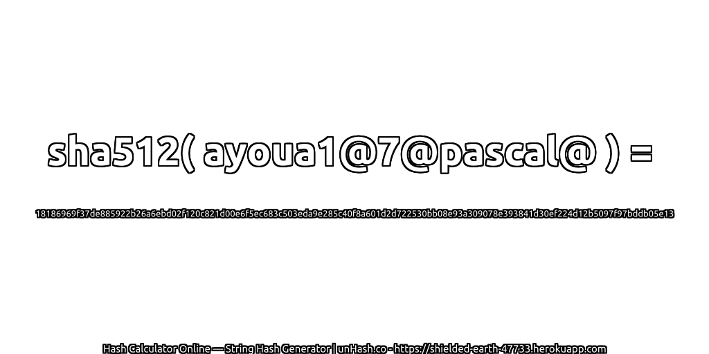 sha512( ayoua1@7@pascal@ ) = 18186969f37de885922b26a6ebd02f120c821d00e6f5ec683c503eda9e285c40f8a601d2d722530bb08e93a309078e393841d30ef224d12b5097f97bddb05e13 | unHash.co