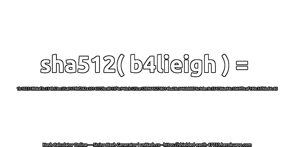 sha512( b4lieigh ) = 1b102318b8af3c134b53ec35a0179bf282a1014372bcd015f4c940cb125ce12b9645278014ba28c0460ddd76c9dec9c554786e84c1069f0caf190c35f6bd4c40 | unHash.co