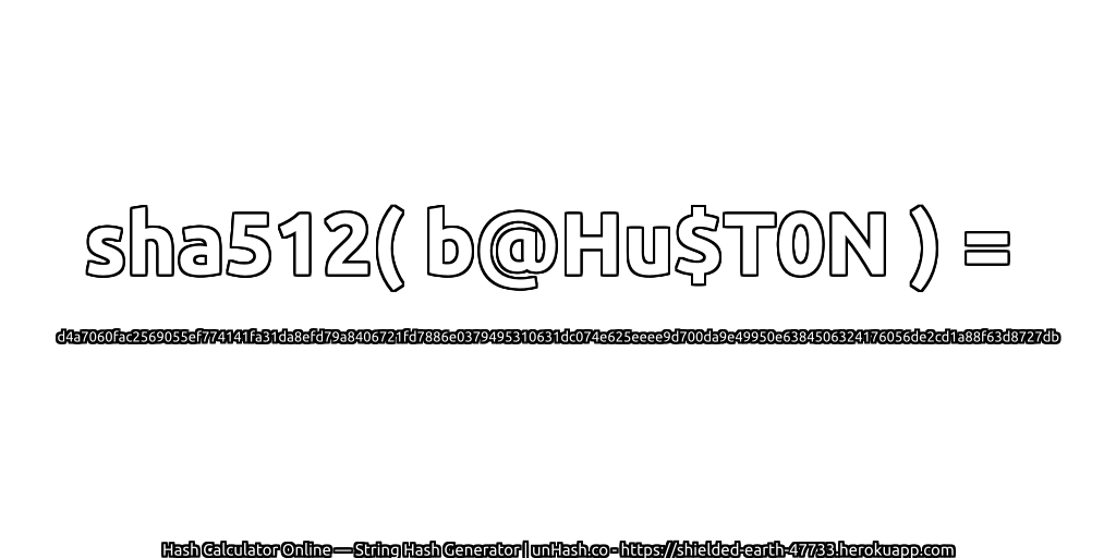 sha512( b@Hu$T0N ) = d4a7060fac2569055ef774141fa31da8efd79a8406721fd7886e0379495310631dc074e625eeee9d700da9e49950e6384506324176056de2cd1a88f63d8727db | unHash.co