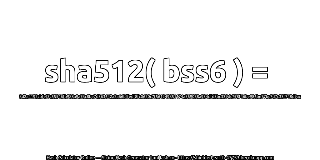 sha512( bss6 ) = 8d2a4192cbfef7c55546fb988a9a73c8be7d363642a2a66bffedf8fc0620c7f561249851174a569058a934dfd3bc339dc778f46be986be77bc7d7c33f748d9ac | unHash.co