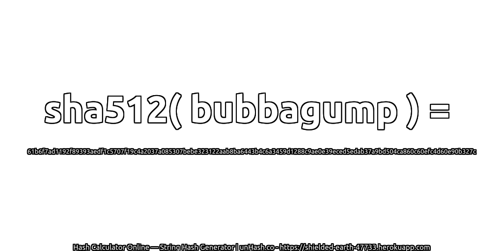 sha512( bubbagump ) = 61b6f7ad1192f89393aedf1c5707f19c4a2037a085307bebe323122aab8ba6443b4c6a3459d1288c9ae0e39eced5edab37a9bd504ca860c60efc4d60e90b327c | unHash.co