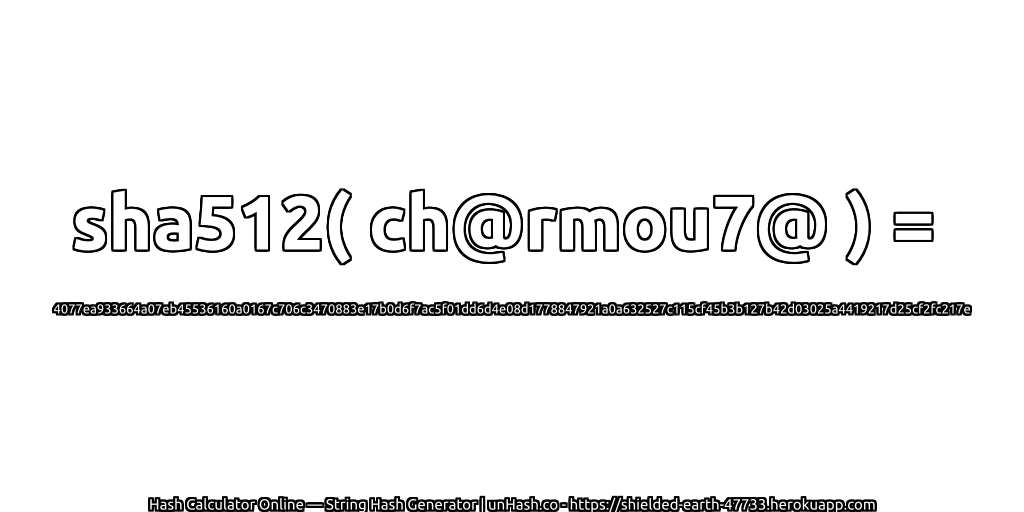 sha512( ch@rmou7@ ) = 4077ea933664a07eb45536160a0167c706c3470883e17b0d6f7ac5f01dd6d4e08d1778847921a0a632527c115cf45b3b127b42d03025a4419217d25cf2fc217e | unHash.co