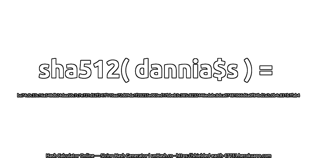 sha512( dannia$s ) = ba74c0c33c16a548db24daa50c7c7e721d52f247f110aa72d09da1f20255e003ed17bbeb3c385c8232446edabc8dca07481066d6a0f84bd2a2c0b4c831b7fab4 | unHash.co