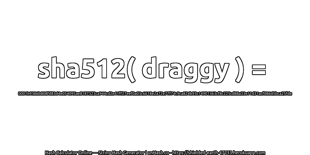 sha512( draggy ) = 0001b9386b808fd83d4e054095ae8187323ca944cd2e41ff27eef0a03c6618e2a72e77f74c9ca824b93c14901363cf8c225cd88a33e11d31acf086d5bca25fde | unHash.co
