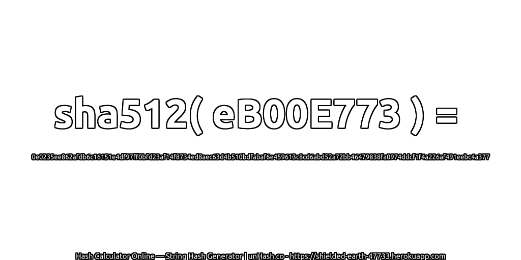sha512( eB00E773 ) = 0e0235ee862afdb6c16151e4df97ff0bfd23af14f8734ed8aec63d4b510bdfabaf6e459613c8cd6abd52a72bb46479838fa0974ddcf1f4a226af491eebc4a377 | unHash.co