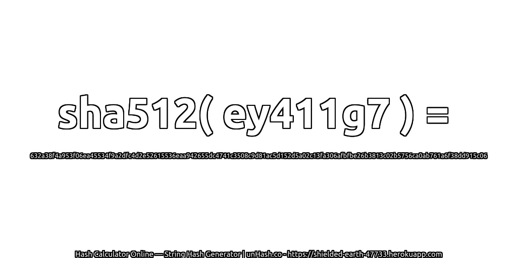 sha512( ey411g7 ) = 632a38f4a953f06ea45534f9a2dfc4d2e52615536eaa942655dc4741c3508c9d81ac5d152d5a02c13fa306afbfbe26b3813c02b5756ca0ab761a6f38dd915c06 | unHash.co