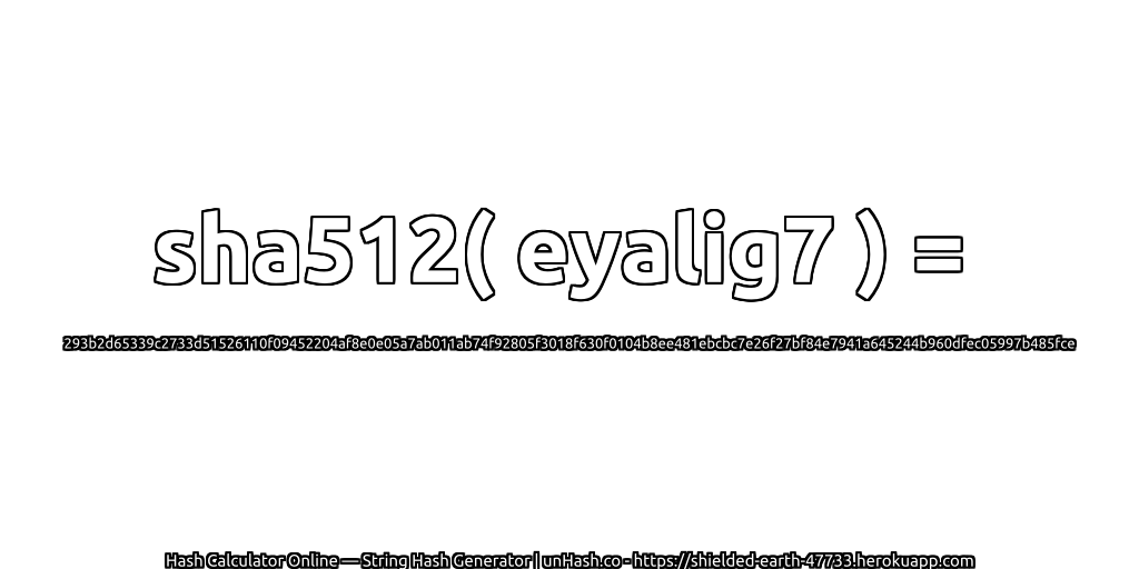 sha512( eyalig7 ) = 293b2d65339c2733d51526110f09452204af8e0e05a7ab011ab74f92805f3018f630f0104b8ee481ebcbc7e26f27bf84e7941a645244b960dfec05997b485fce | unHash.co