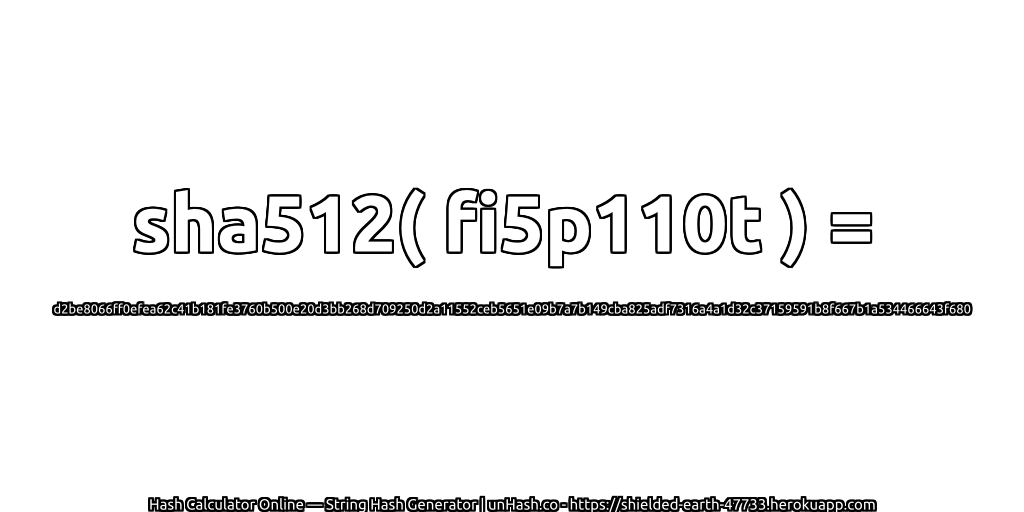 sha512( fi5p110t ) = d2be8066ff0efea62c41b181fe3760b500e20d3bb268d709250d2a11552ceb5651e09b7a7b149cba825adf7316a4a1d32c37159591b8f667b1a534466643f680 | unHash.co