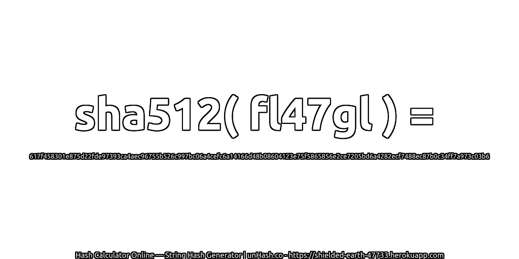 sha512( fl47gl ) = 617f458301e875d22fde97393ca4aec96755b526c997bc06a4cefc6a14166d48b08604123e75f5865856e2ce7205bd6a4282ecf7488ec87b0c34ff7a973c03b6 | unHash.co