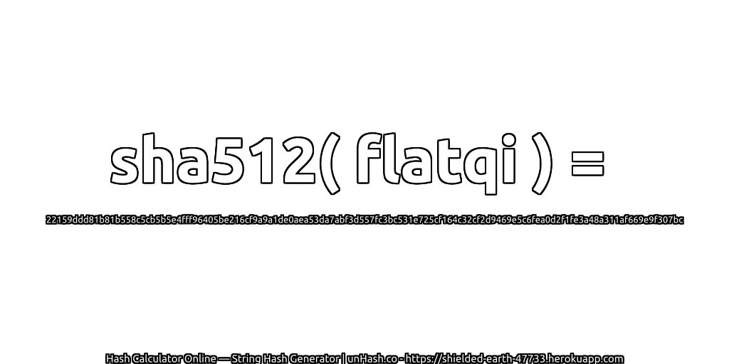 sha512( flatqi ) = 22159ddd81b81b558c5cb5b5e4fff96405be216cf9a9a1de0aea53da7abf3d557fc3bc531e725cf164c32cf2d9469e5c6fea0d2f1fe3a48a311af669e9f307bc | unHash.co