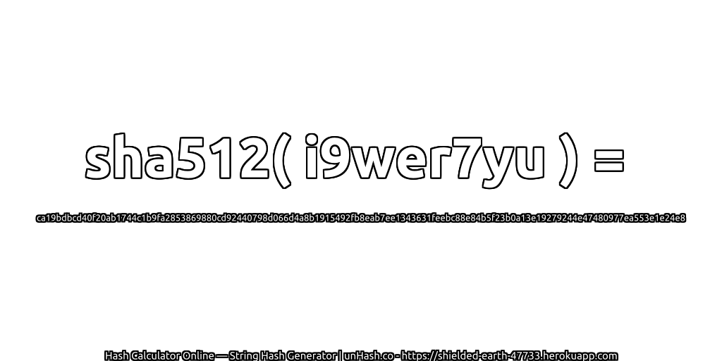 sha512( i9wer7yu ) = ca19bdbcd40f20ab1744c1b9fa2853869880cd92440798d066d4a8b1915492fb8eab7ee1343631feebc88e84b5f23b0a13e19279244e47480977ea553e1e24e8 | unHash.co