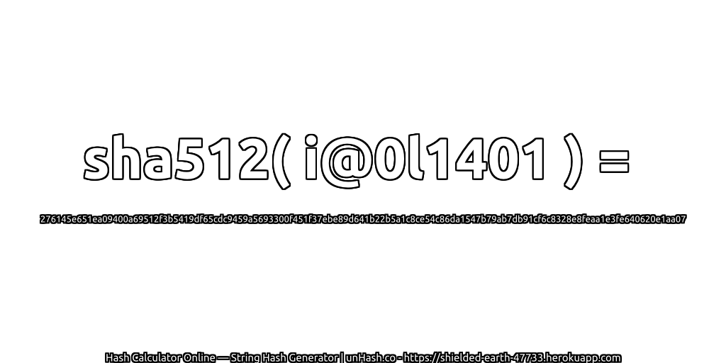 sha512( i@0l1401 ) = 276145e651ea09400a69512f3b5419df65cdc9459a5693300f451f37ebe89d641b22b5a1c8ce54c86da1547b79ab7db91cf6c8328e8feaa1e3fe640620e1aa07 | unHash.co