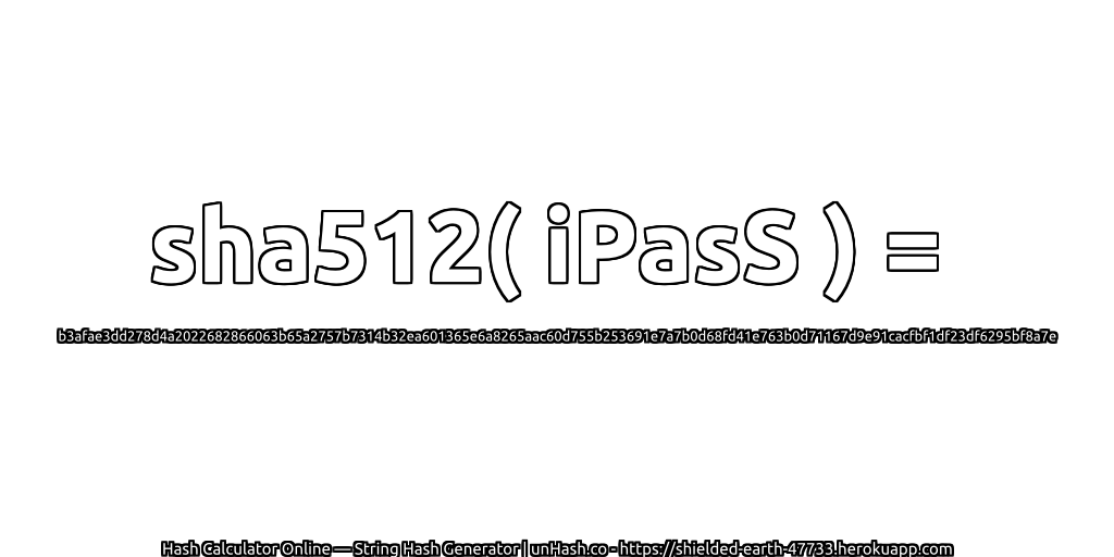 sha512( iPasS ) = b3afae3dd278d4a2022682866063b65a2757b7314b32ea601365e6a8265aac60d755b253691e7a7b0d68fd41e763b0d71167d9e91cacfbf1df23df6295bf8a7e | unHash.co