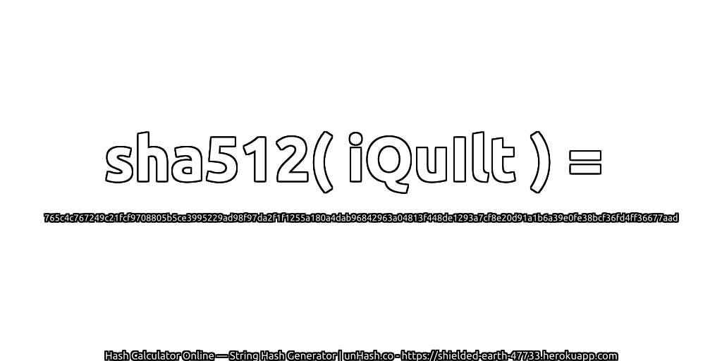sha512( iQuIlt ) = 765c4c767249c21fcf9708805b5ce3995229ad98f97da2f1f1255a180a4dab96842963a04813f448de1293a7cf8e20d91a1b6a39e0fe38bcf36fd4ff36677aad | unHash.co