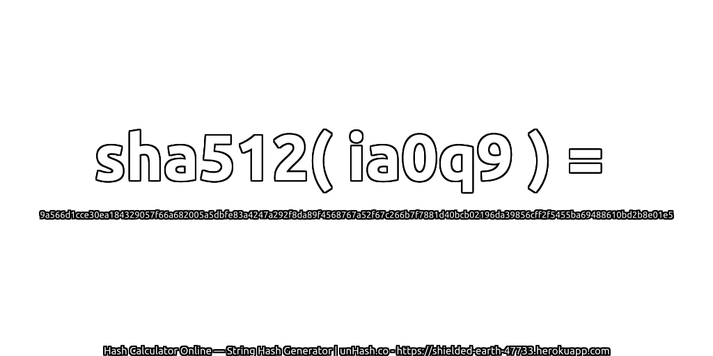 sha512( ia0q9 ) = 9a566d1cce30ea184329057f66a682005a5dbfe83a4247a292f8da89f4568767a52f67c266b7f7881d40bcb02196da39856cff2f5455ba69488610bd2b8e01e5 | unHash.co