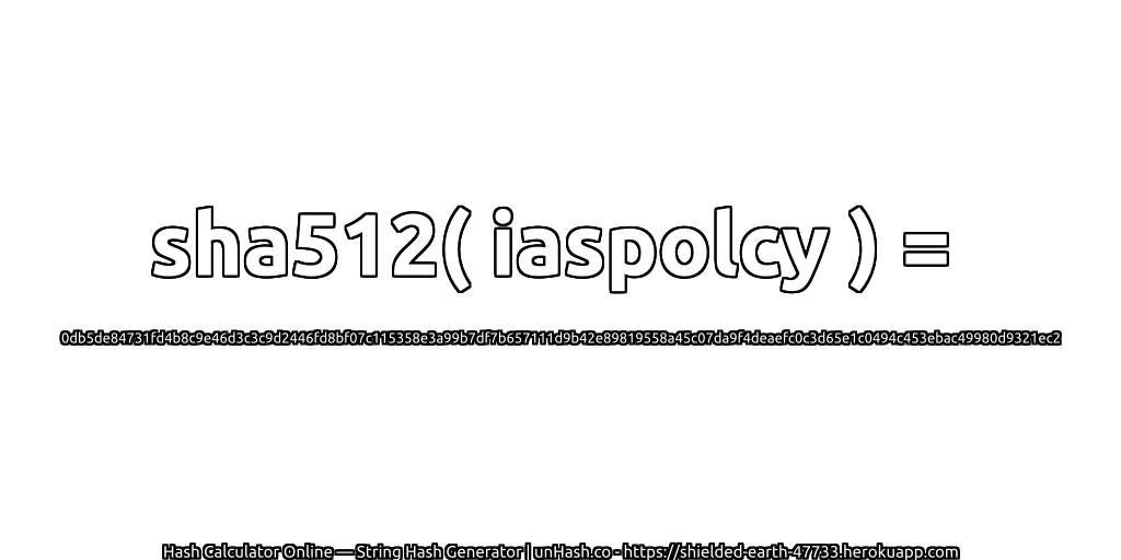 sha512( iaspolcy ) = 0db5de84731fd4b8c9e46d3c3c9d2446fd8bf07c115358e3a99b7df7b657111d9b42e89819558a45c07da9f4deaefc0c3d65e1c0494c453ebac49980d9321ec2 | unHash.co