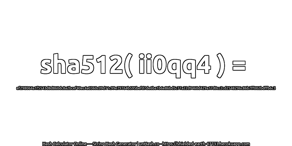 sha512( ii0qq4 ) = ef298064a1f5543d8d860dc8a2bcef40ec4a0360c09d11c99e79764b595befd7de6ba1b6e86bd5c77a22d9460d429a17d0cc2cd2548296c86b7ff002bdffb6c3 | unHash.co