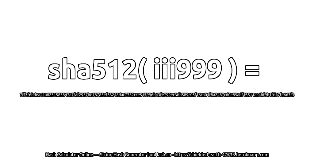sha512( iii999 ) = 7ff7f6bdea41a8231583847a7faf2957be78785ef33248dac7752cce517996b43fe799ec3db589c05f16ca04f8a2487cd0e85adf13511aa4bf9b1fd17fe663f3 | unHash.co
