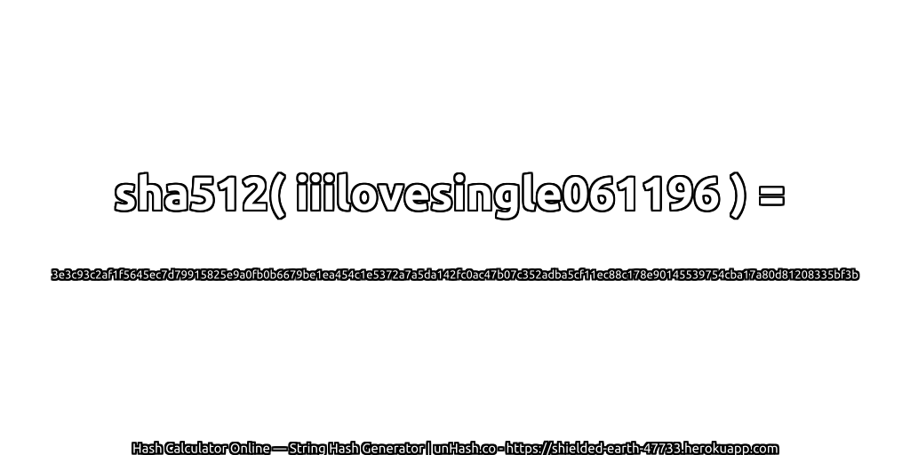 sha512( iiilovesingle061196 ) = 3e3c93c2af1f5645ec7d79915825e9a0fb0b6679be1ea454c1e5372a7a5da142fc0ac47b07c352adba5cf11ec88c178e90145539754cba17a80d81208335bf3b | unHash.co