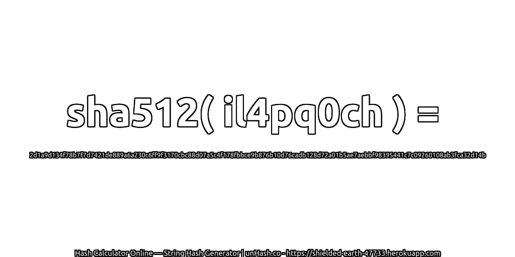 sha512( il4pq0ch ) = 2d1a9d134f78b7f7d7421de889a6a230c6ff9f3170cbc88d07a5c4f178fbbce9b876b10d76cadb128d72a01b5ae7aebbf98395441c7c09260108ab3fca32d14b | unHash.co