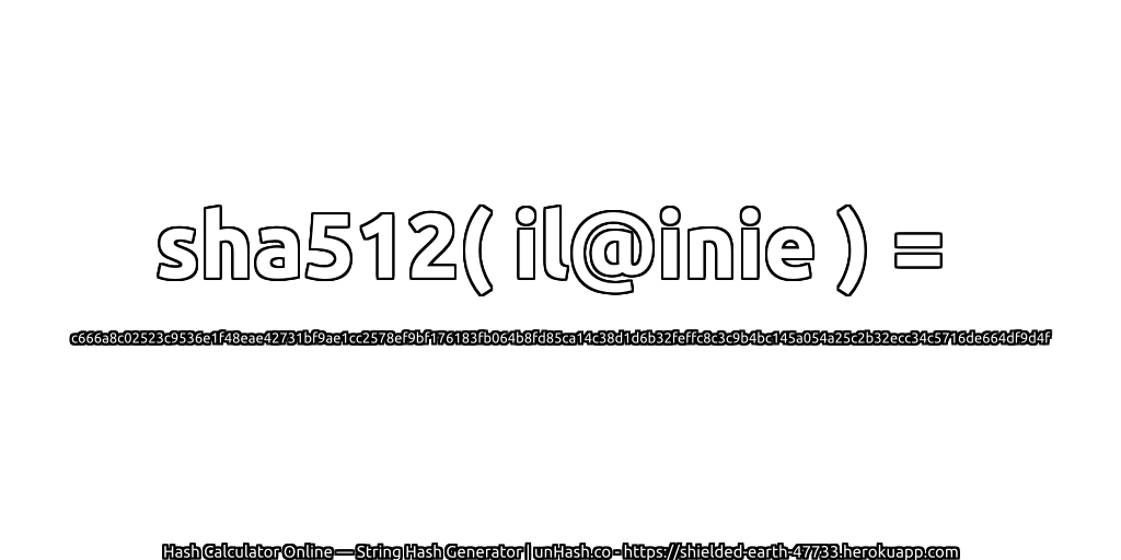 sha512( il@inie ) = c666a8c02523c9536e1f48eae42731bf9ae1cc2578ef9bf176183fb064b8fd85ca14c38d1d6b32feffc8c3c9b4bc145a054a25c2b32ecc34c5716de664df9d4f | unHash.co