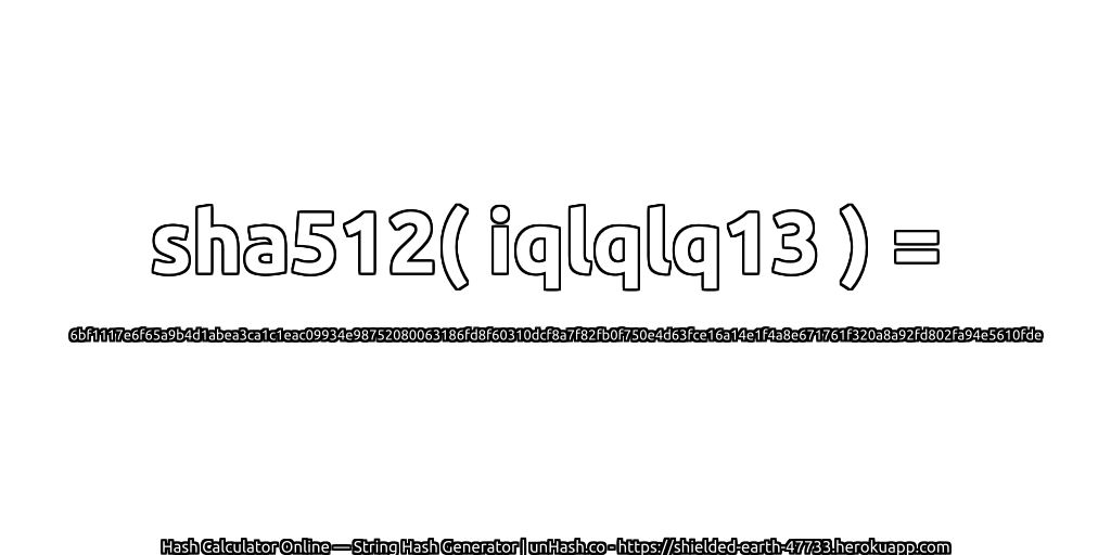 sha512( iqlqlq13 ) = 6bf1117e6f65a9b4d1abea3ca1c1eac09934e98752080063186fd8f60310dcf8a7f82fb0f750e4d63fce16a14e1f4a8e671761f320a8a92fd802fa94e5610fde | unHash.co