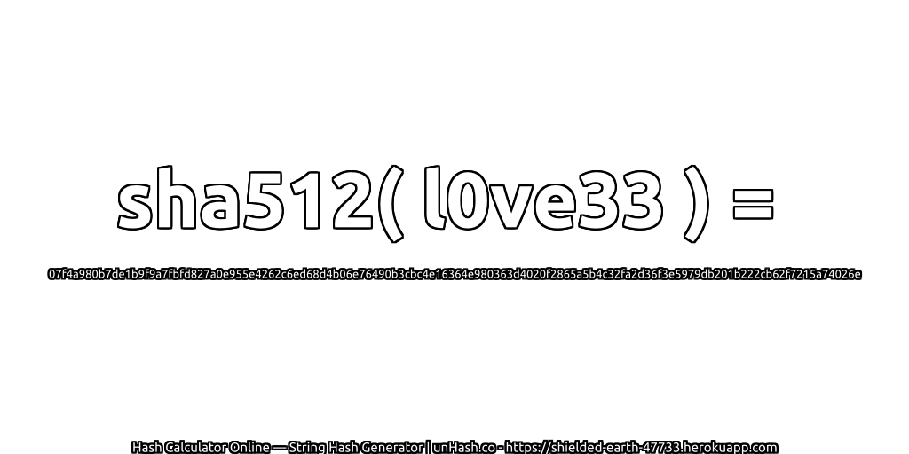 sha512( l0ve33 ) = 07f4a980b7de1b9f9a7fbfd827a0e955e4262c6ed68d4b06e76490b3cbc4e16364e980363d4020f2865a5b4c32fa2d36f3e5979db201b222cb62f7215a74026e | unHash.co