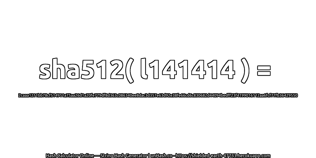 sha512( l141414 ) = 2caaa1211bb78cf514911a75aa26d1a20fe779df8d363c086340ee8dac3d357e63d92e38fe66cd6c830682d44094bedff23f4199016112aa6fcf77fb36429550 | unHash.co