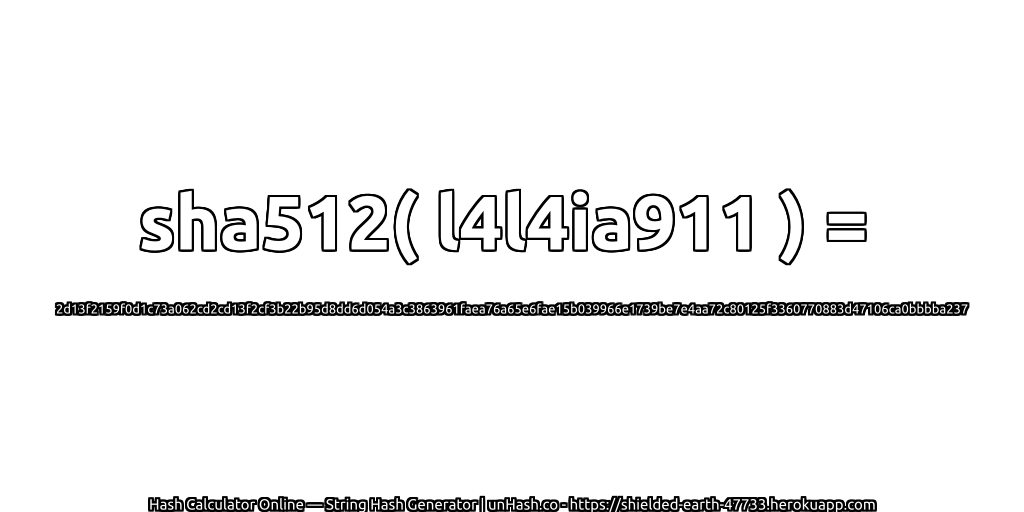sha512( l4l4ia911 ) = 2d13f2159f0d1c73a062cd2cd13f2cf3b22b95d8dd6d054a3c3863961faea76a65e6fae15b039966e1739be7e4aa72c80125f3360770883d47106ca0bbbba237 | unHash.co