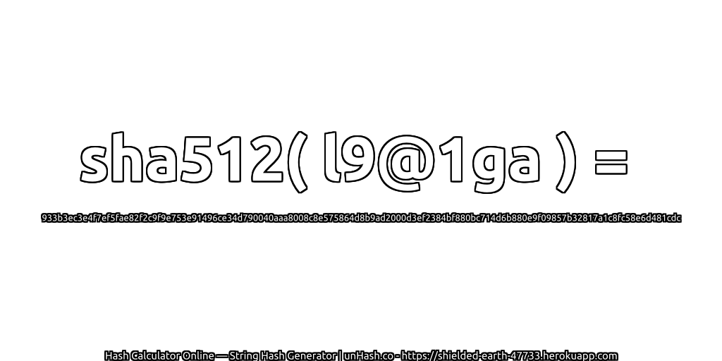 sha512( l9@1ga ) = 933b3ec3e4f7ef5fae82f2c9f9e753e91496ce34d790040aaa8008c8e575864d8b9ad2000d3ef2384bf880bc714d6b880e9f09857b32817a1c8fc58e6d481cdc | unHash.co