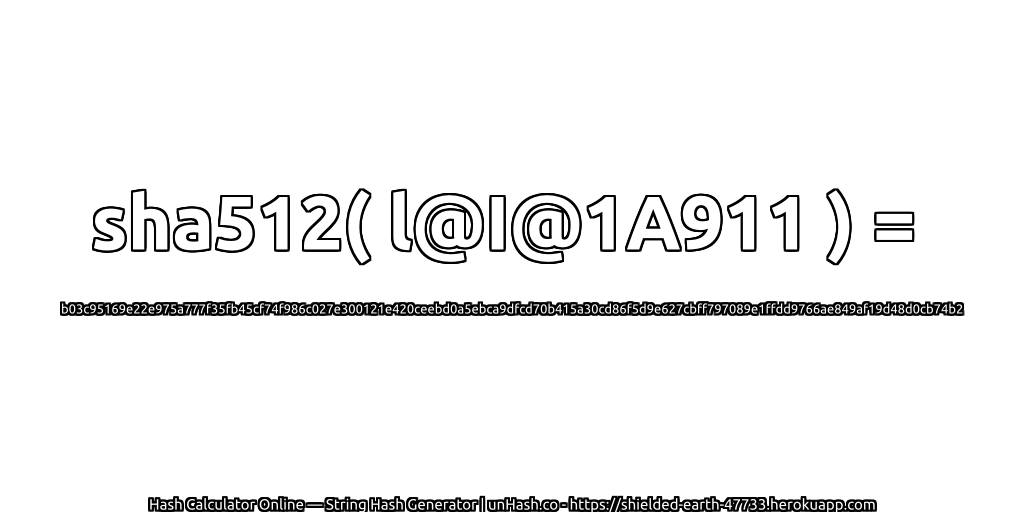 sha512( l@I@1A911 ) = b03c95169e22e975a777f35fb45cf74f986c027e300121e420ceebd0a5ebca9dfcd70b415a30cd86f5d9e627cbff797089e1ffdd9766ae849af19d48d0cb74b2 | unHash.co