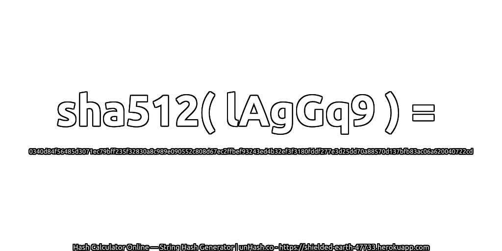 sha512( lAgGq9 ) = 0340d84f56485d3071ec79bff235f32830a8c989e090552c808d67ec2ffbef93243ed4b32ef3f3180fddf277e3d25dd70a88570d137bfb83ac06a620040722cd | unHash.co